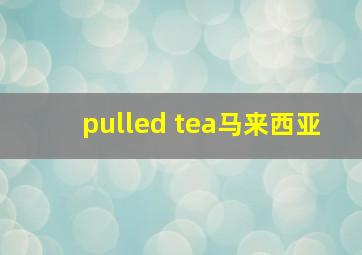 pulled tea马来西亚